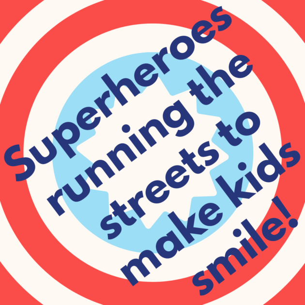 Superheroes running the streets to make kids smile!