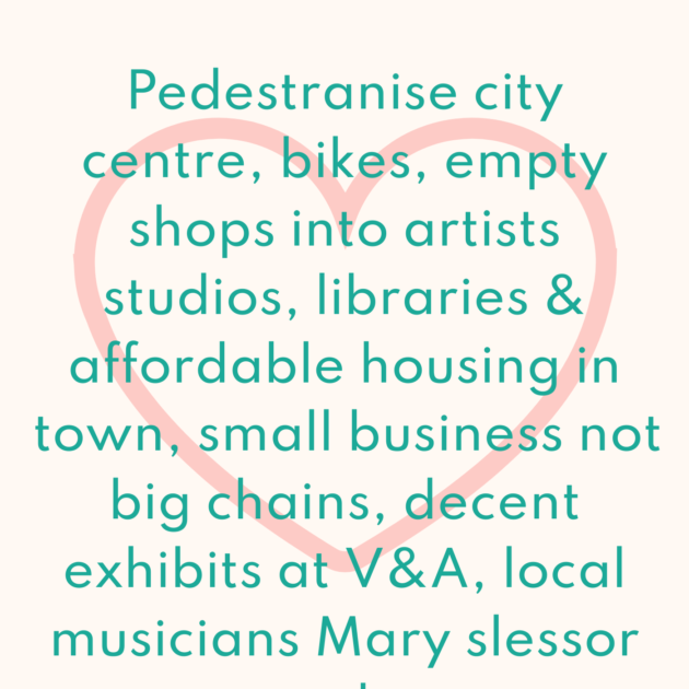 Pedestranise city centre, bikes, empty shops into artists studios, libraries & affordable housing in town, small business not big chains, decent exhibits at V&A, local musicians Mary slessor gardens